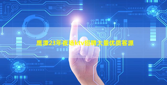 鹰潭23年夜场ktv招聘大量优质客源
